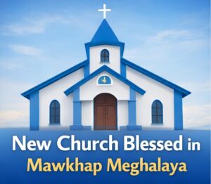 New Church Blessed in Mawkhap Meghalaya